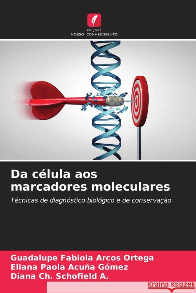 Da célula aos marcadores moleculares Arcos Ortega, Guadalupe Fabiola, Acuña Gómez, Eliana Paola, Schofield A., Diana Ch. 9786206487234