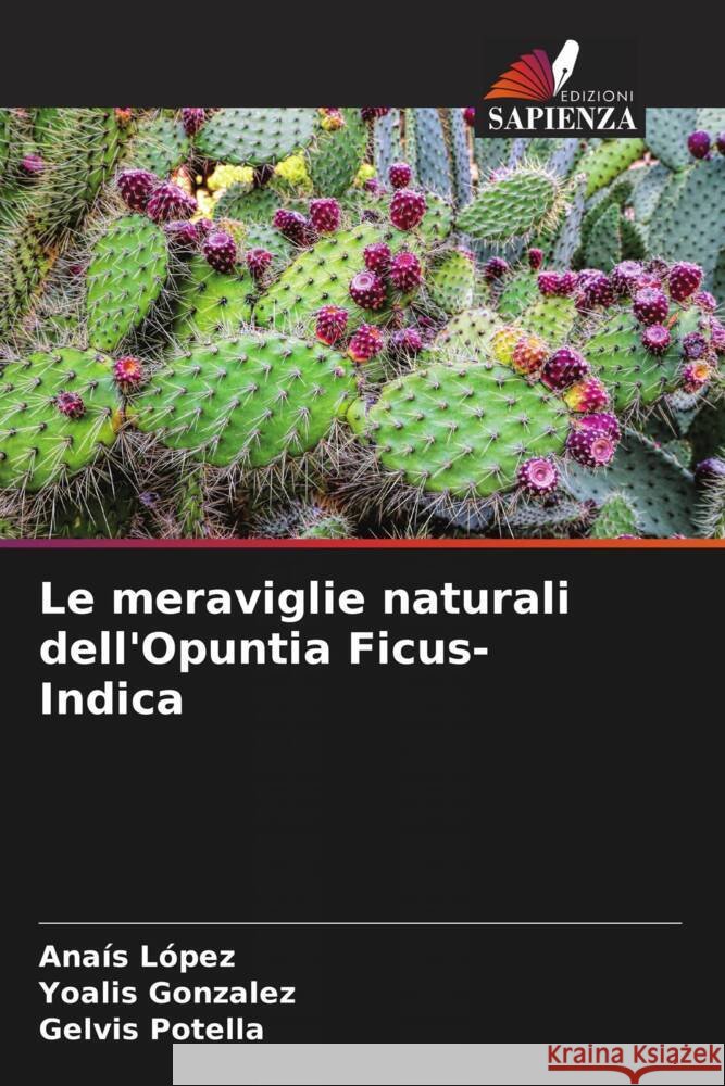 Le meraviglie naturali dell'Opuntia Ficus-Indica López, Anaís, Gonzalez, Yoalis, Potella, Gelvis 9786206487524 Edizioni Sapienza