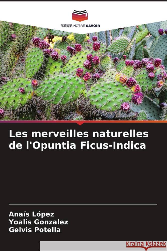 Les merveilles naturelles de l'Opuntia Ficus-Indica López, Anaís, Gonzalez, Yoalis, Potella, Gelvis 9786206487531 Editions Notre Savoir