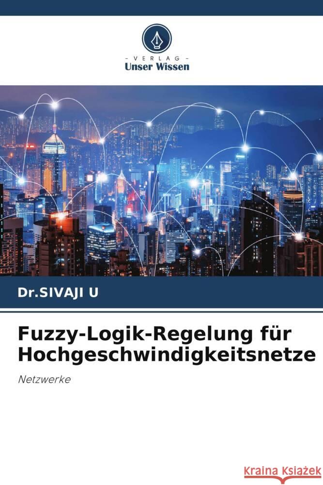 Fuzzy-Logik-Regelung für Hochgeschwindigkeitsnetze U, Dr.SIVAJI 9786206488057 Verlag Unser Wissen