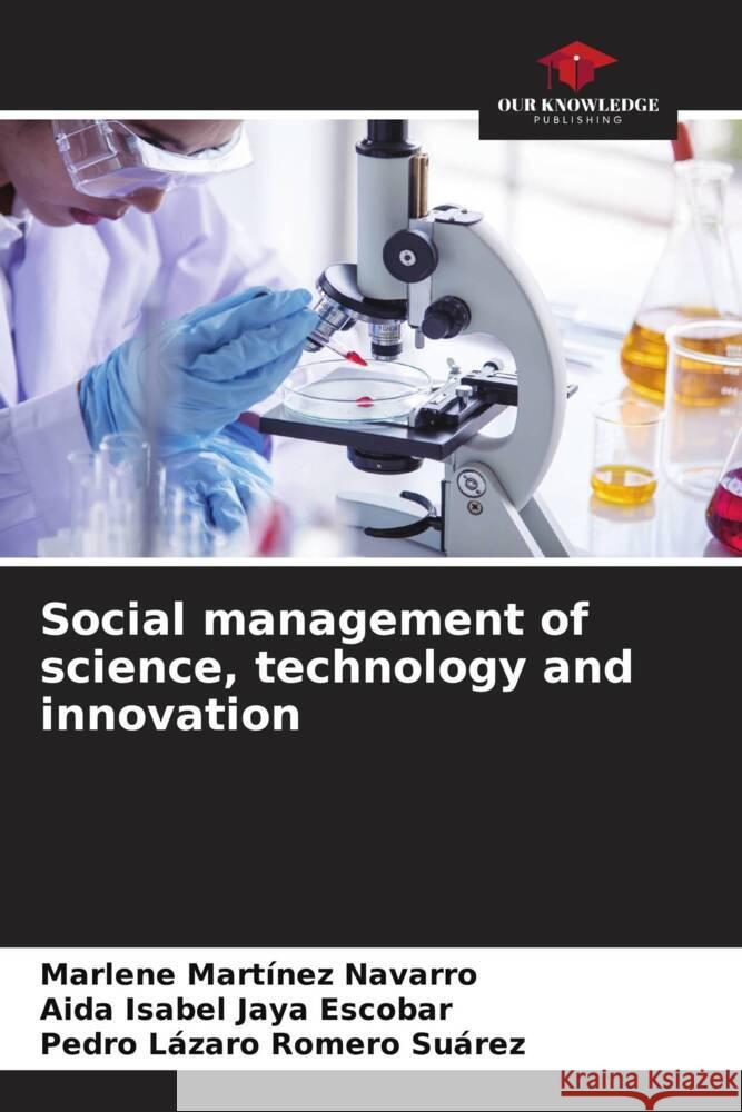 Social management of science, technology and innovation Martínez Navarro, Marlene, Jaya Escobar, Aida Isabel, Romero Suárez, Pedro Lázaro 9786206488187