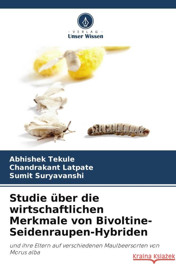 Studie über die wirtschaftlichen Merkmale von Bivoltine-Seidenraupen-Hybriden Tekule, Abhishek, Latpate, Chandrakant, Suryavanshi, Sumit 9786206488293 Verlag Unser Wissen