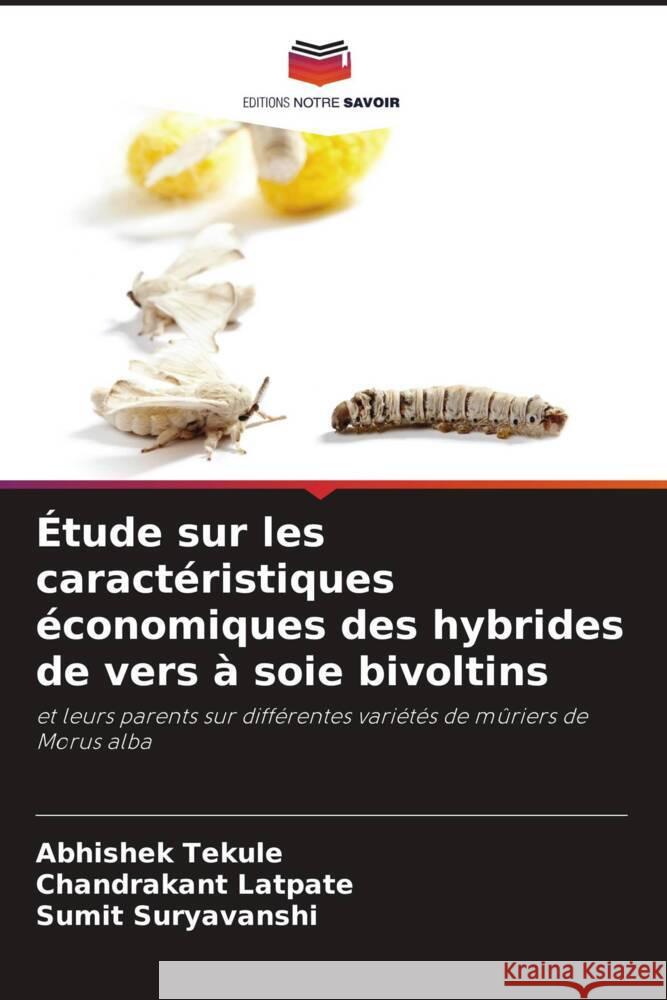 Étude sur les caractéristiques économiques des hybrides de vers à soie bivoltins Tekule, Abhishek, Latpate, Chandrakant, Suryavanshi, Sumit 9786206488316 Editions Notre Savoir