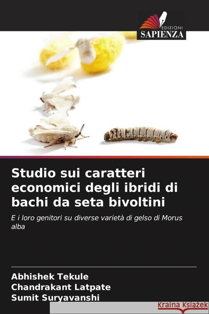 Studio sui caratteri economici degli ibridi di bachi da seta bivoltini Tekule, Abhishek, Latpate, Chandrakant, Suryavanshi, Sumit 9786206488323