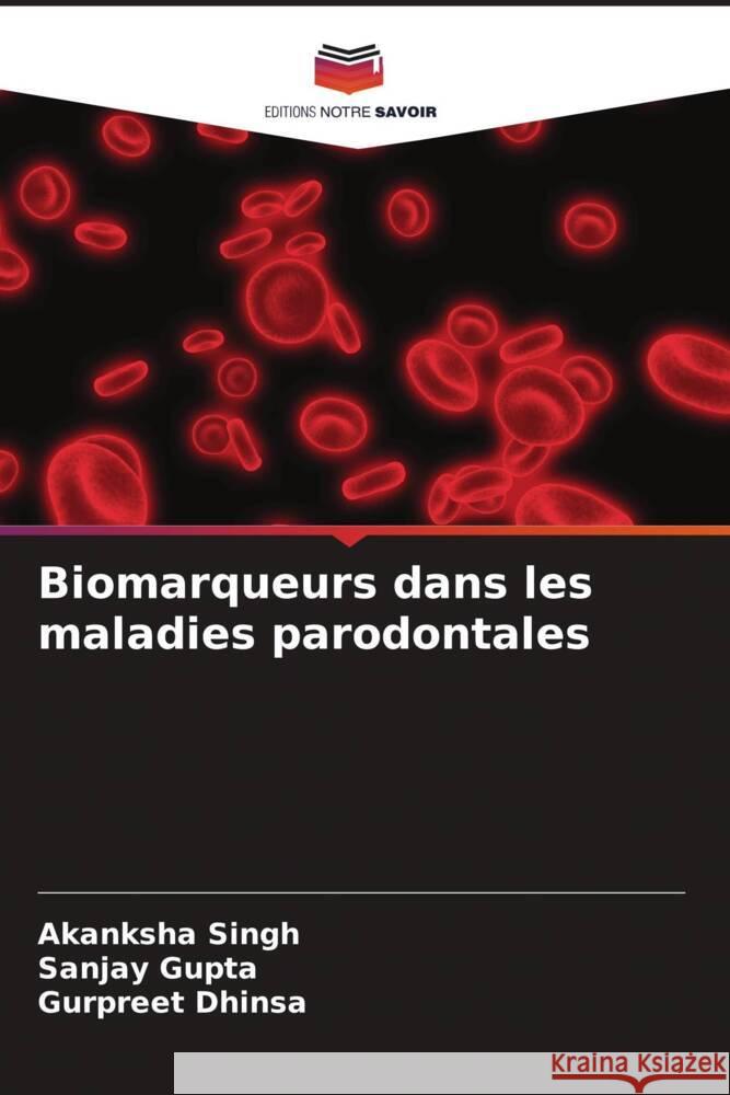 Biomarqueurs dans les maladies parodontales Singh, Akanksha, Gupta, Sanjay, Dhinsa, Gurpreet 9786206488613 Editions Notre Savoir