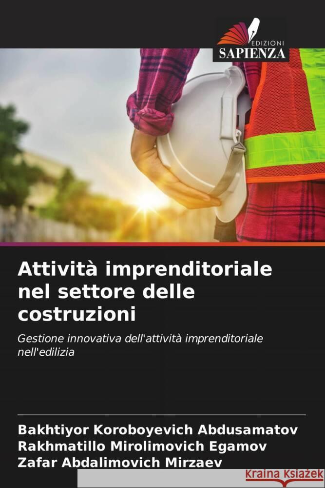 Attività imprenditoriale nel settore delle costruzioni Abdusamatov, Bakhtiyor Koroboyevich, Egamov, Rakhmatillo Mirolimovich, Mirzaev, Zafar Abdalimovich 9786206488699 Edizioni Sapienza