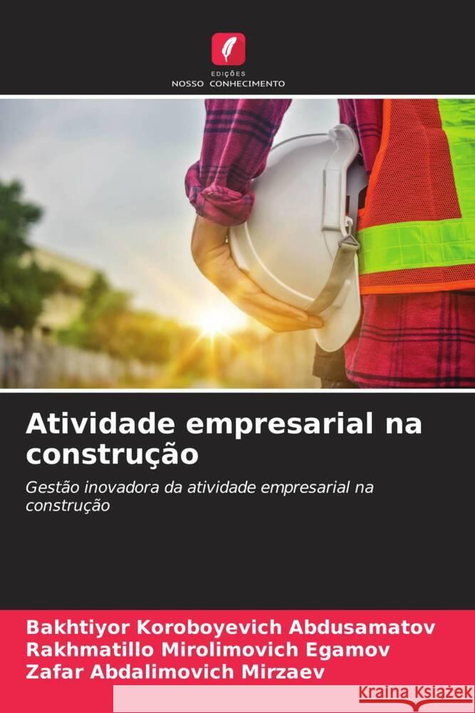 Atividade empresarial na construção Abdusamatov, Bakhtiyor Koroboyevich, Egamov, Rakhmatillo Mirolimovich, Mirzaev, Zafar Abdalimovich 9786206488705 Edições Nosso Conhecimento