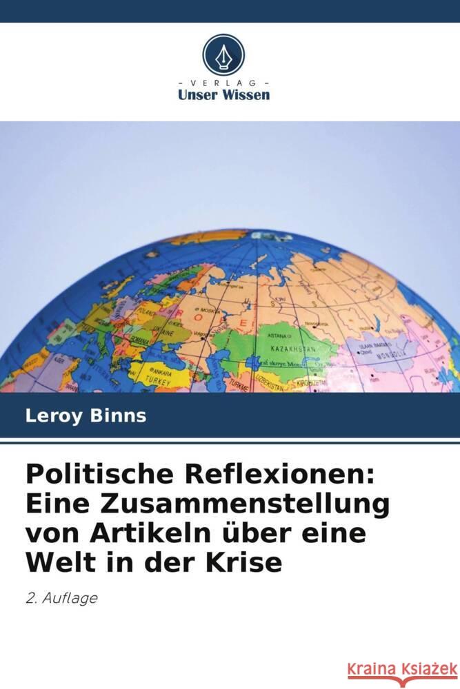 Politische Reflexionen: Eine Zusammenstellung von Artikeln über eine Welt in der Krise Binns, Leroy 9786206489016