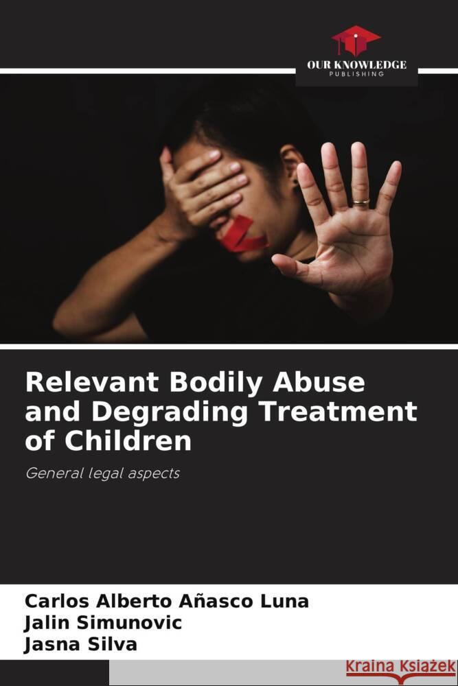 Relevant Bodily Abuse and Degrading Treatment of Children Añasco Luna, Carlos Alberto, Simunovic, Jalin, Silva, Jasna 9786206489283