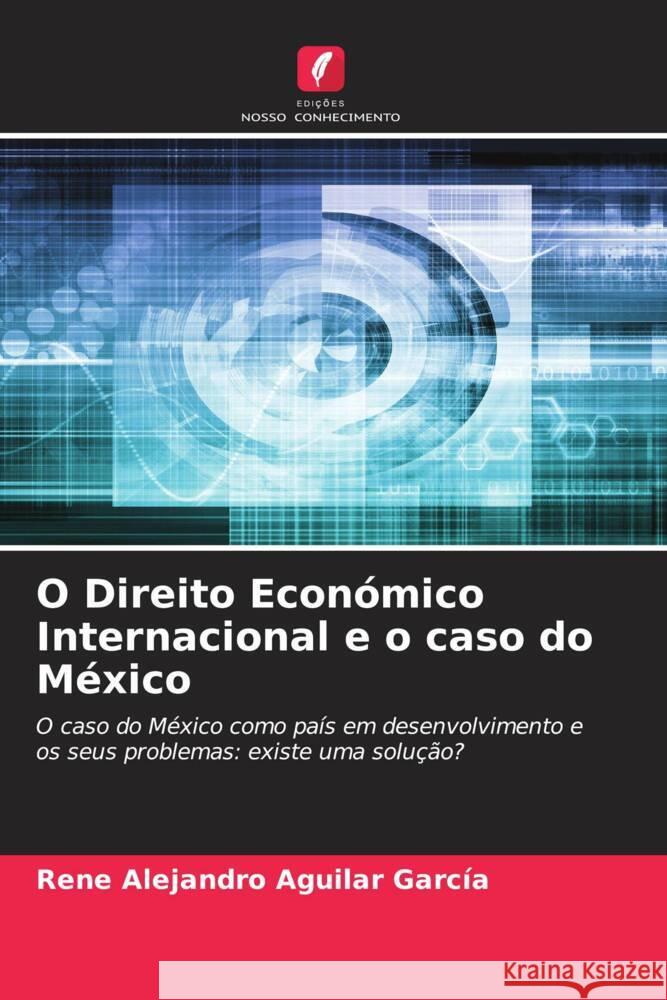 O Direito Económico Internacional e o caso do México Aguilar García, René Alejandro 9786206489603