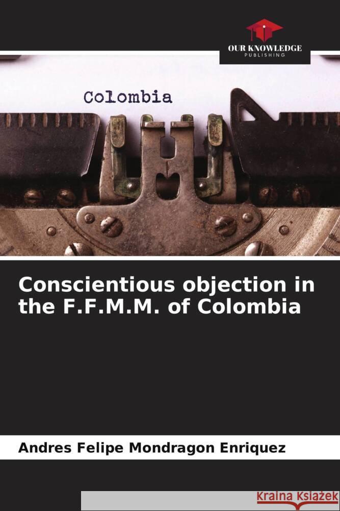 Conscientious objection in the F.F.M.M. of Colombia Mondragon Enriquez, Andres Felipe 9786206489689