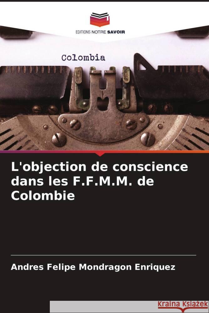 L'objection de conscience dans les F.F.M.M. de Colombie Mondragon Enriquez, Andres Felipe 9786206489696