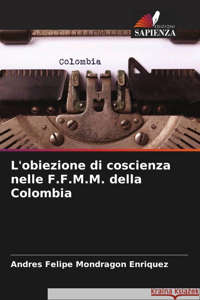 L'obiezione di coscienza nelle F.F.M.M. della Colombia Mondragon Enriquez, Andres Felipe 9786206489702