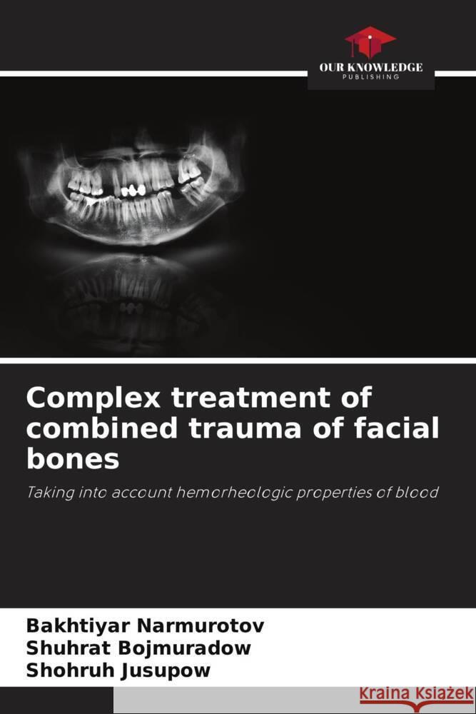 Complex treatment of combined trauma of facial bones Narmurotov, Bakhtiyar, Bojmuradow, Shuhrat, Jusupow, Shohruh 9786206489986