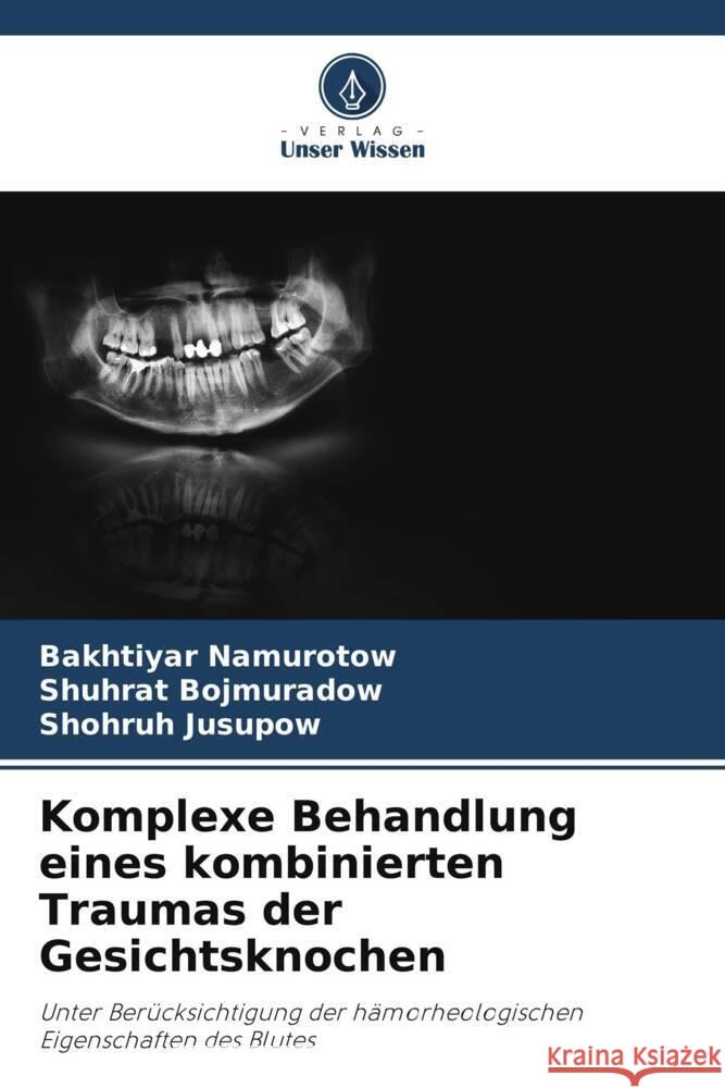 Komplexe Behandlung eines kombinierten Traumas der Gesichtsknochen Namurotow, Bakhtiyar, Bojmuradow, Shuhrat, Jusupow, Shohruh 9786206489993