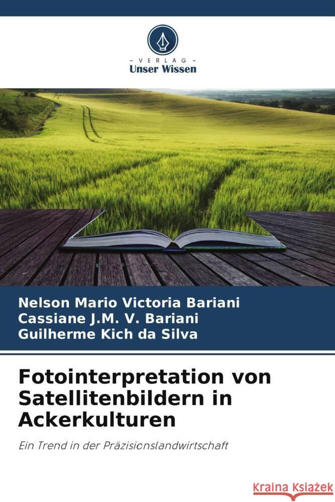 Fotointerpretation von Satellitenbildern in Ackerkulturen Victoria Bariani, Nelson Mario, V. Bariani, Cassiane J.M., Kich da Silva, Guilherme 9786206491491