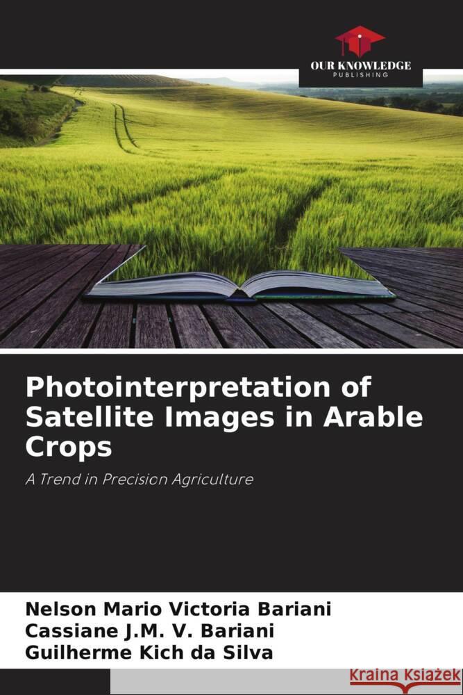 Photointerpretation of Satellite Images in Arable Crops Victoria Bariani, Nelson Mario, V. Bariani, Cassiane J.M., Kich da Silva, Guilherme 9786206491507