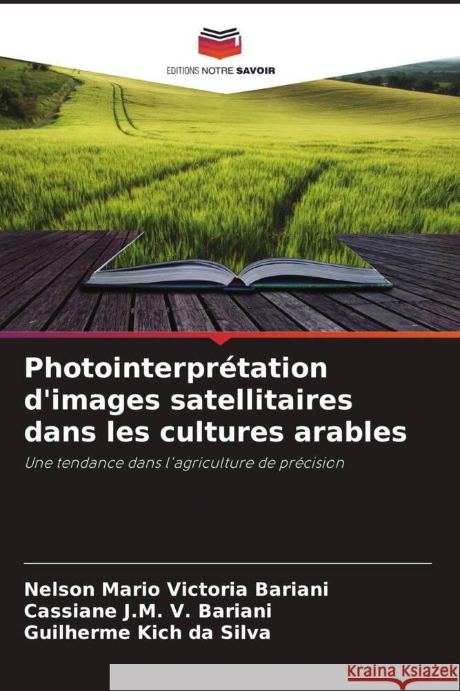 Photointerprétation d'images satellitaires dans les cultures arables Victoria Bariani, Nelson Mario, V. Bariani, Cassiane J.M., Kich da Silva, Guilherme 9786206491521