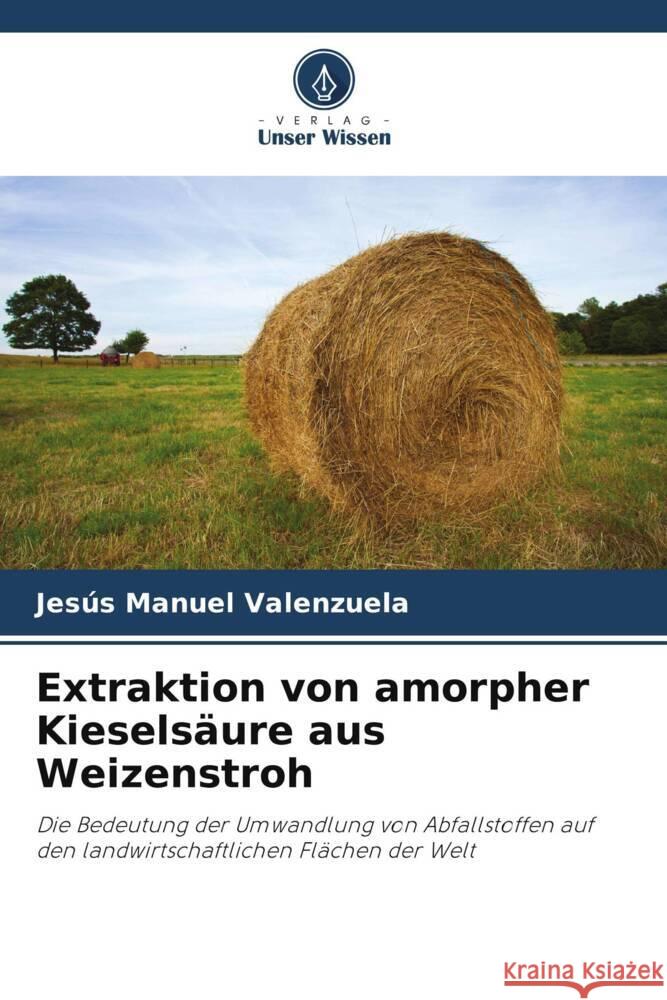 Extraktion von amorpher Kieselsäure aus Weizenstroh Valenzuela, Jesús Manuel 9786206492924