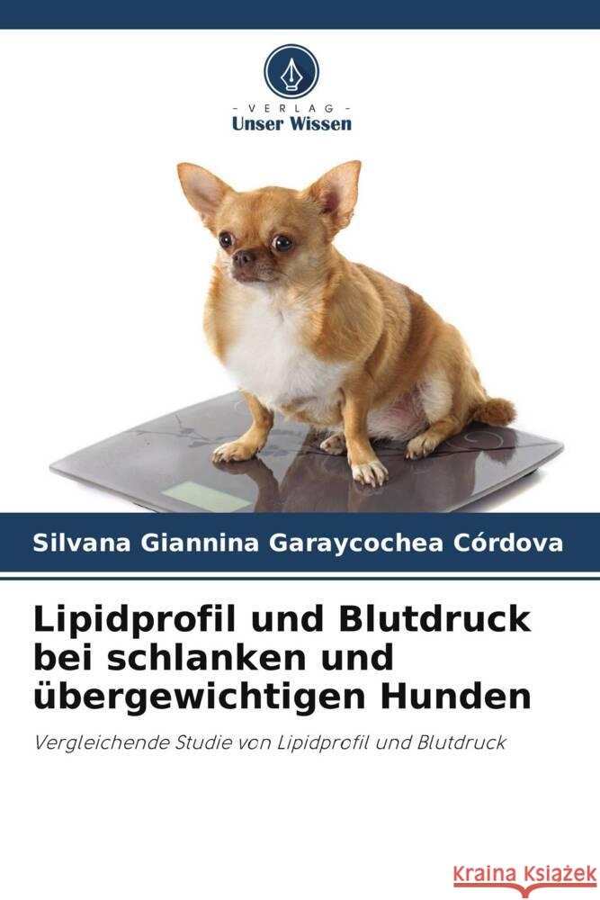 Lipidprofil und Blutdruck bei schlanken und übergewichtigen Hunden Garaycochea Córdova, Silvana Giannina 9786206492986 Verlag Unser Wissen