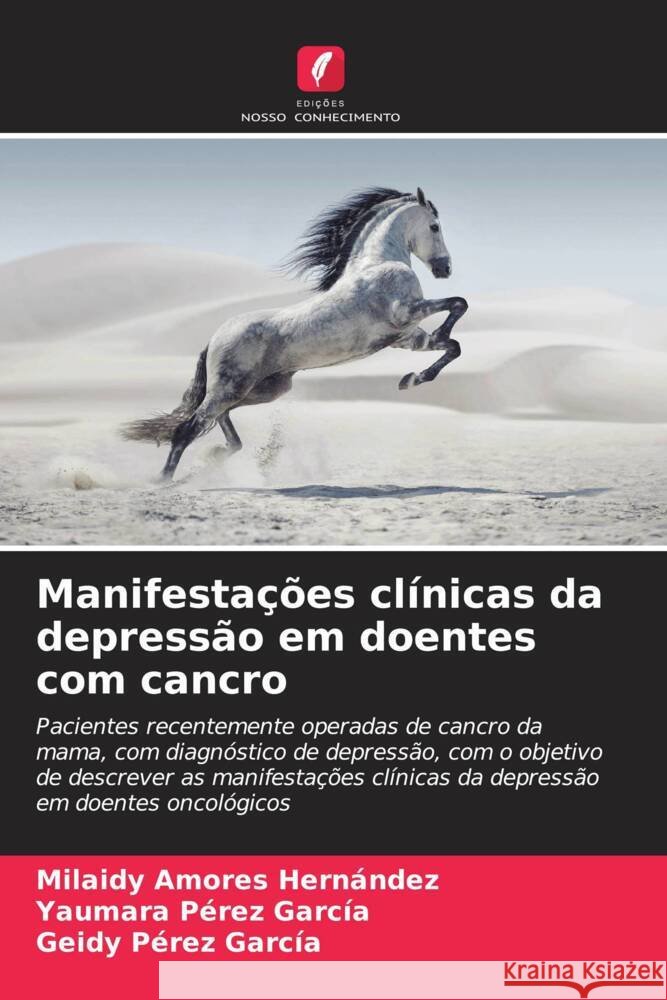 Manifestações clínicas da depressão em doentes com cancro Amores Hernández, Milaidy, Pérez García, Yaumara, Pérez García, Geidy 9786206493082 Edições Nosso Conhecimento