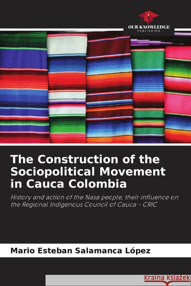 The Construction of the Sociopolitical Movement in Cauca Colombia Salamanca López, Mario Esteban 9786206493310