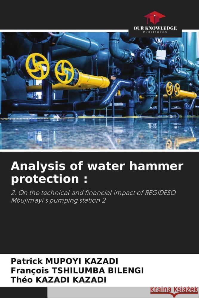 Analysis of water hammer protection : MUPOYI KAZADI, Patrick, Tshilumba Bilengi, François, Kazadi Kazadi, Théo 9786206493457 Our Knowledge Publishing