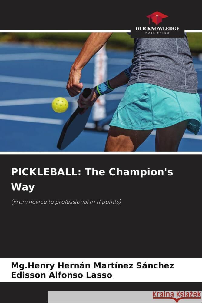 PICKLEBALL: The Champion's Way Martínez Sánchez, Mg.Henry Hernán, Alfonso Lasso, Edisson 9786206493525