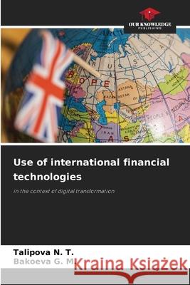 Use of international financial technologies N. T., Talipova, G. M., Bakoeva 9786206493693 Our Knowledge Publishing