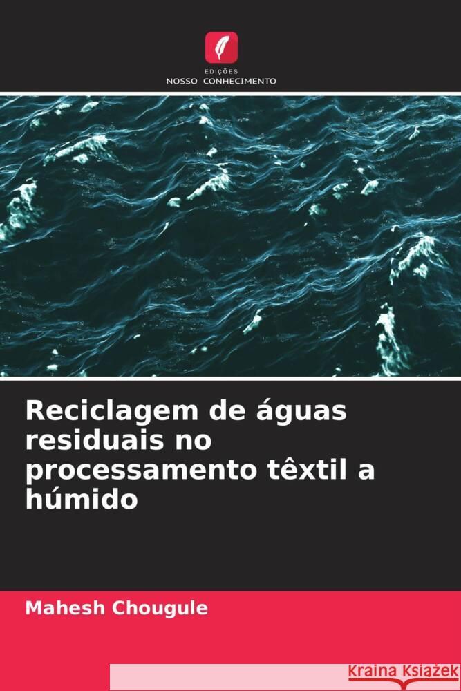 Reciclagem de águas residuais no processamento têxtil a húmido Chougule, Mahesh 9786206494164