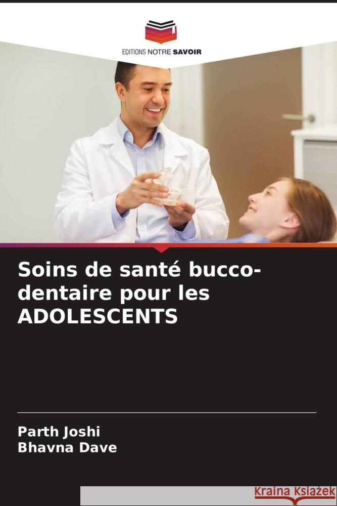 Soins de santé bucco-dentaire pour les ADOLESCENTS Joshi, Parth, Dave, Bhavna 9786206494430