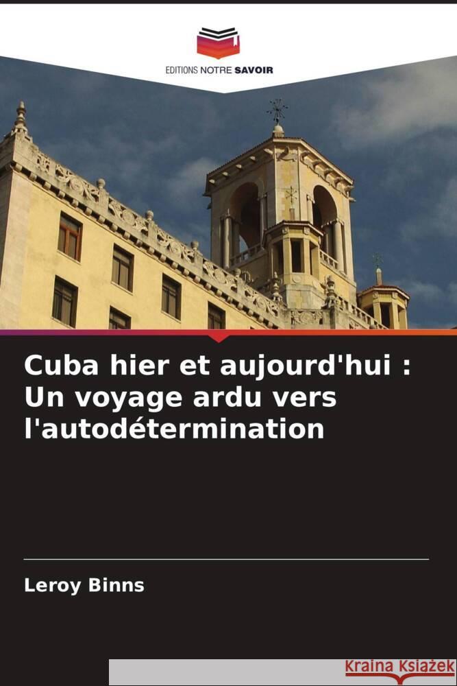 Cuba hier et aujourd'hui : Un voyage ardu vers l'autodétermination Binns, Leroy 9786206495383