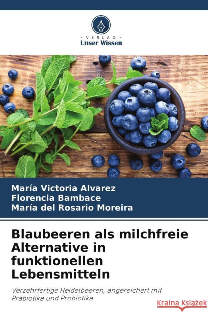 Blaubeeren als milchfreie Alternative in funktionellen Lebensmitteln Alvarez, María Victoria, Bambace, Florencia, del Rosario Moreira, María 9786206495611