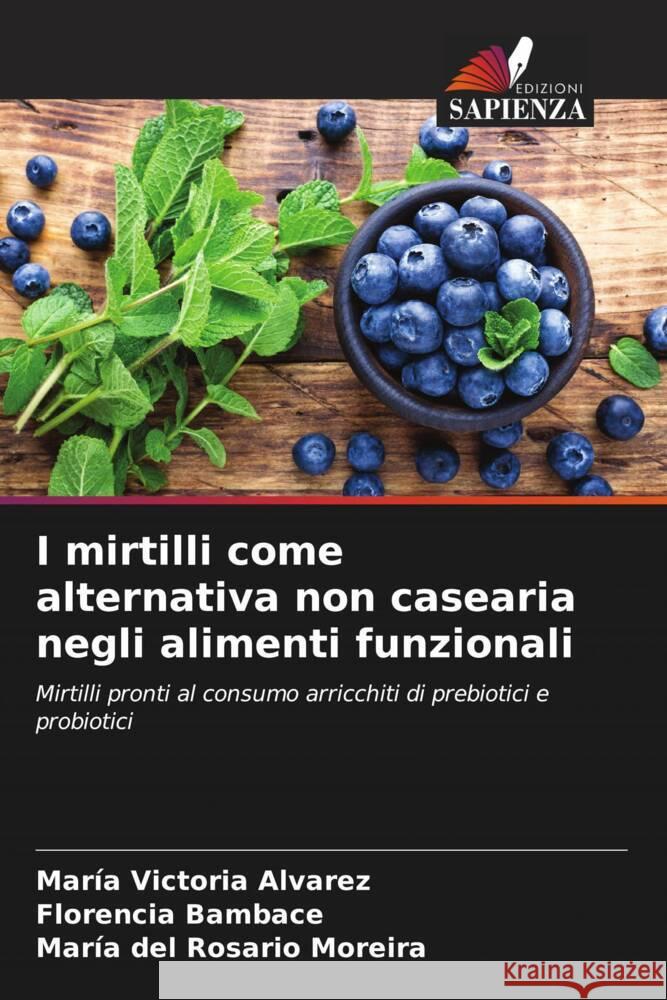 I mirtilli come alternativa non casearia negli alimenti funzionali Alvarez, María Victoria, Bambace, Florencia, del Rosario Moreira, María 9786206495642