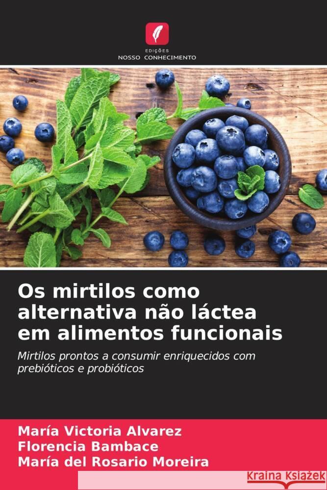 Os mirtilos como alternativa não láctea em alimentos funcionais Alvarez, María Victoria, Bambace, Florencia, del Rosario Moreira, María 9786206495666