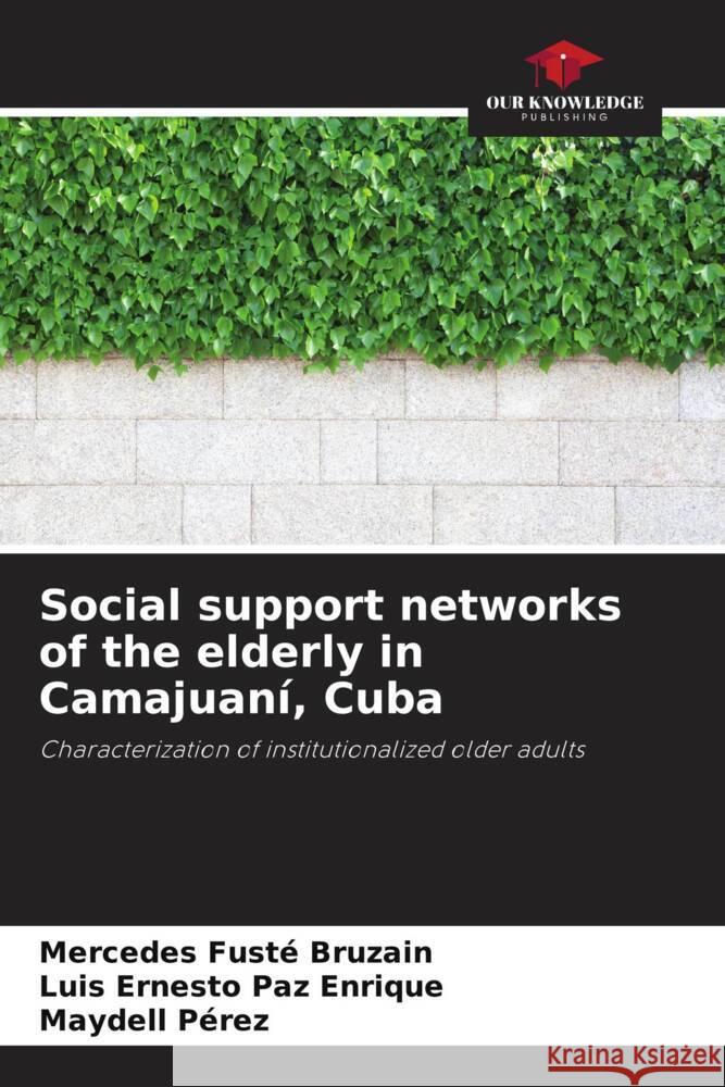 Social support networks of the elderly in Camajuaní, Cuba Fusté Bruzain, Mercedes, Paz Enrique, Luis Ernesto, Pérez, Maydell 9786206496144