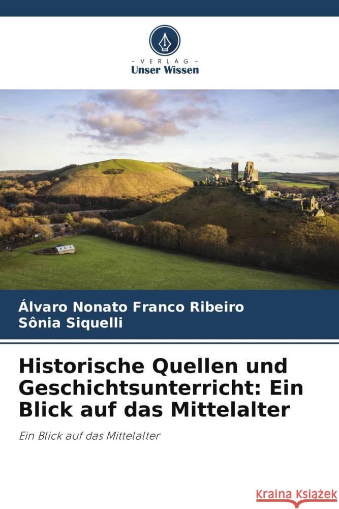 Historische Quellen und Geschichtsunterricht: Ein Blick auf das Mittelalter Franco Ribeiro, Álvaro Nonato, Siquelli, Sônia 9786206497073