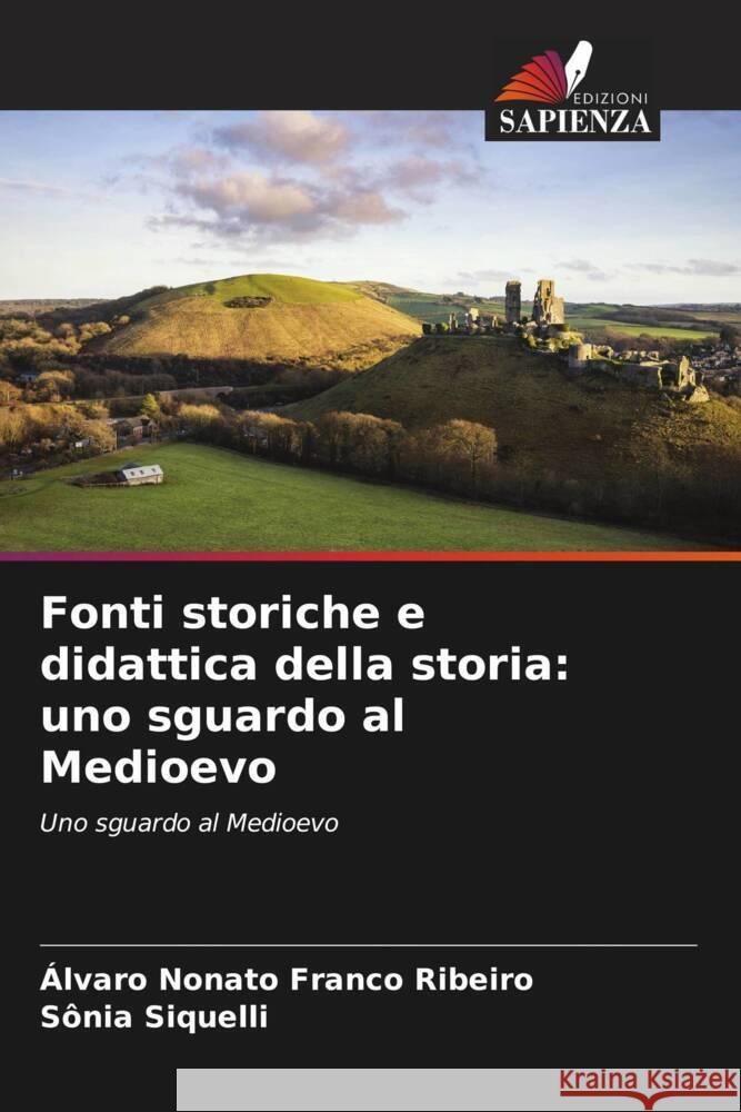 Fonti storiche e didattica della storia: uno sguardo al Medioevo Franco Ribeiro, Álvaro Nonato, Siquelli, Sônia 9786206497127