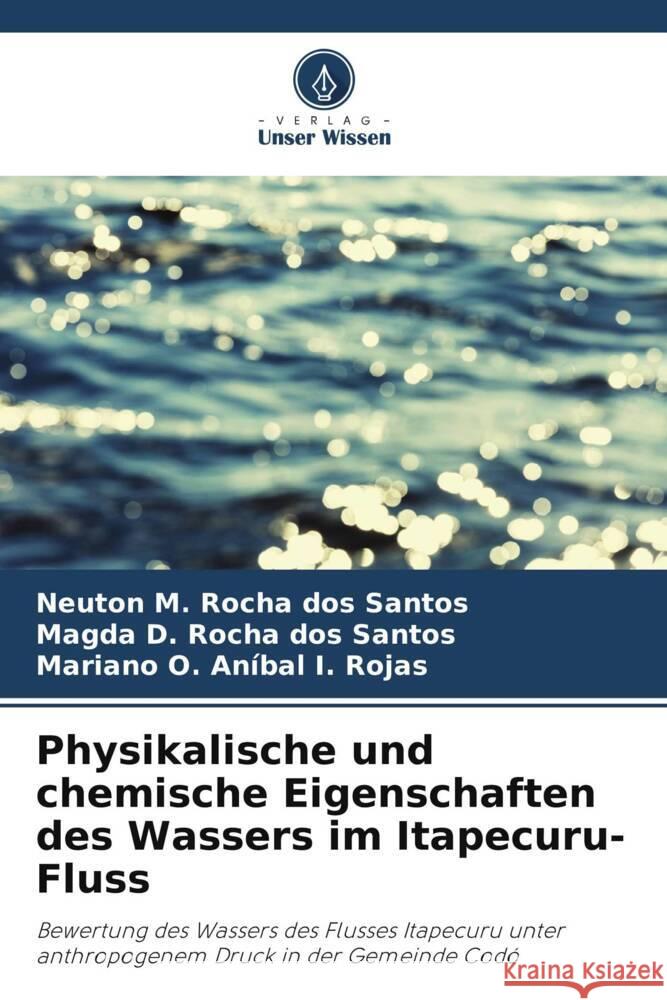 Physikalische und chemische Eigenschaften des Wassers im Itapecuru-Fluss Santos, Neuton M. Rocha dos, Santos, Magda D. Rocha dos, Rojas, Mariano O. Aníbal I. 9786206497677 Verlag Unser Wissen