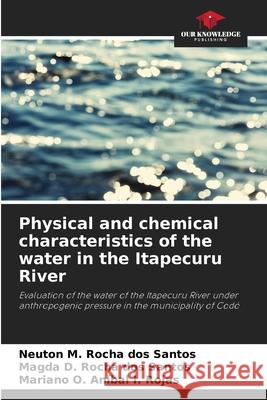 Physical and chemical characteristics of the water in the Itapecuru River Santos, Neuton M. Rocha dos, Santos, Magda D. Rocha dos, Rojas, Mariano O. Aníbal I. 9786206497684