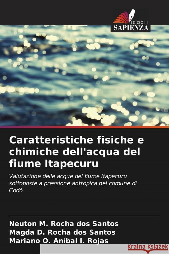 Caratteristiche fisiche e chimiche dell'acqua del fiume Itapecuru Santos, Neuton M. Rocha dos, Santos, Magda D. Rocha dos, Rojas, Mariano O. Aníbal I. 9786206497714 Edizioni Sapienza