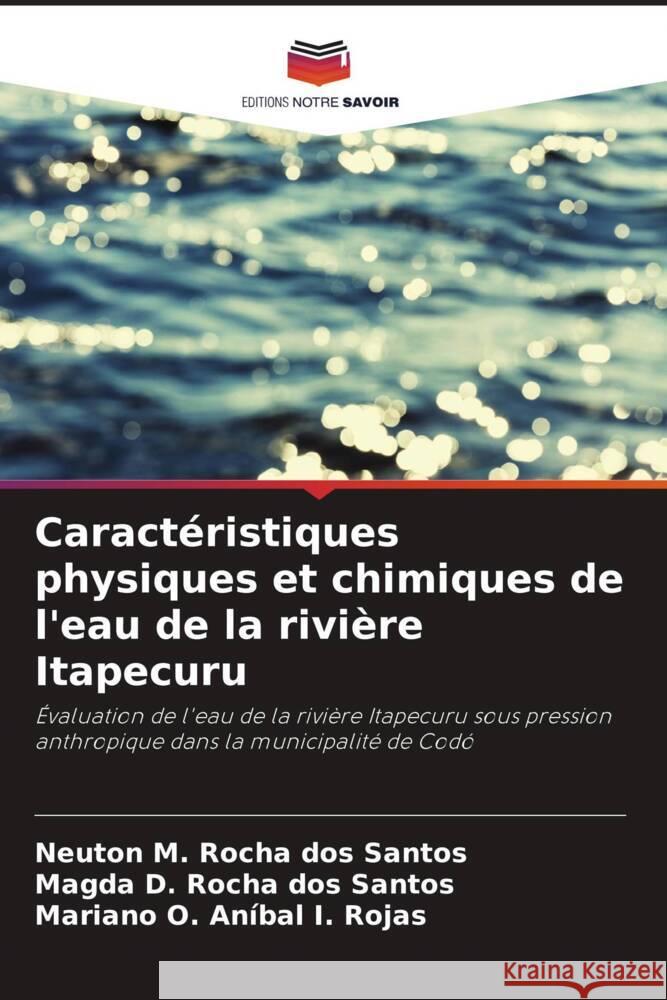 Caractéristiques physiques et chimiques de l'eau de la rivière Itapecuru Santos, Neuton M. Rocha dos, Santos, Magda D. Rocha dos, Rojas, Mariano O. Aníbal I. 9786206497721 Editions Notre Savoir