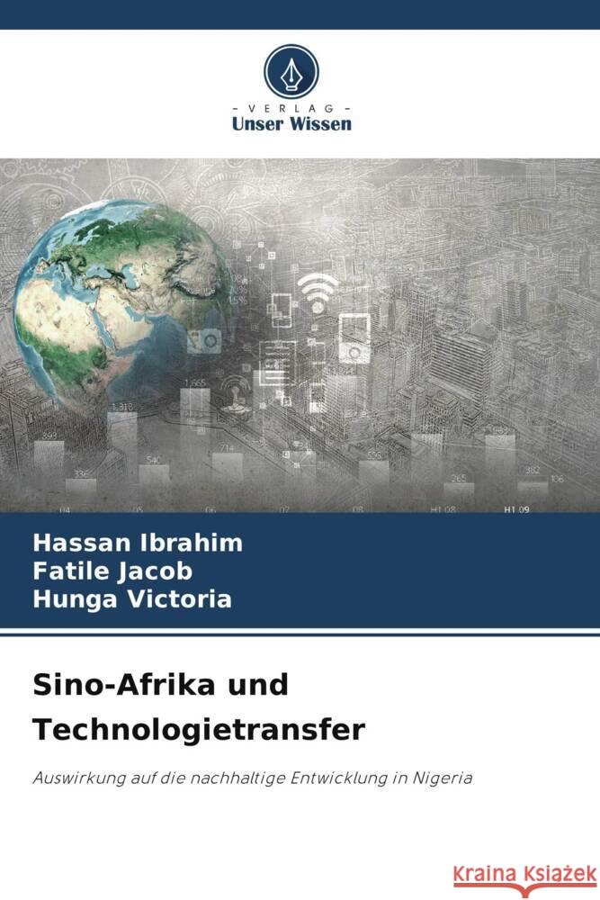 Sino-Afrika und Technologietransfer Ibrahim, Hassan, Jacob, Fatile, Victoria, Hunga 9786206498759 Verlag Unser Wissen