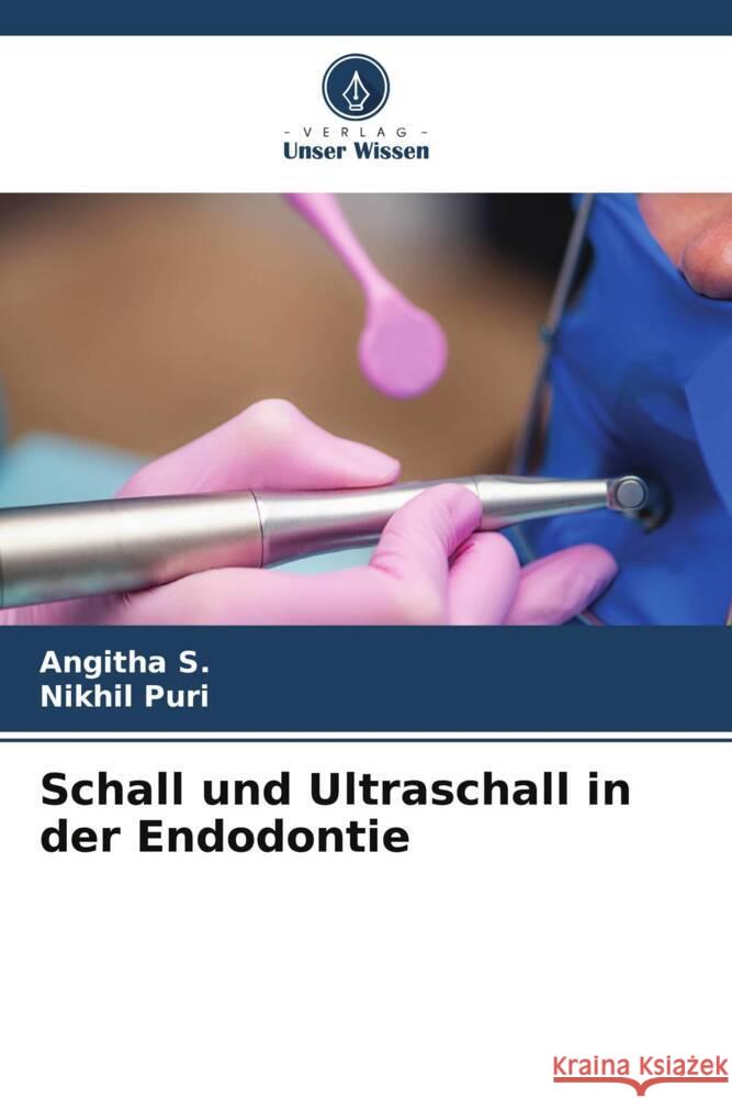 Schall und Ultraschall in der Endodontie S., Angitha, Puri, Nikhil 9786206498834 Verlag Unser Wissen