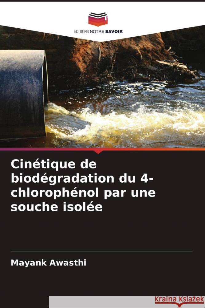 Cinétique de biodégradation du 4-chlorophénol par une souche isolée Awasthi, Mayank 9786206499039