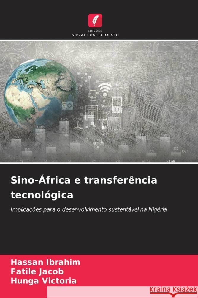 Sino-África e transferência tecnológica Ibrahim, Hassan, Jacob, Fatile, Victoria, Hunga 9786206499336 Edições Nosso Conhecimento