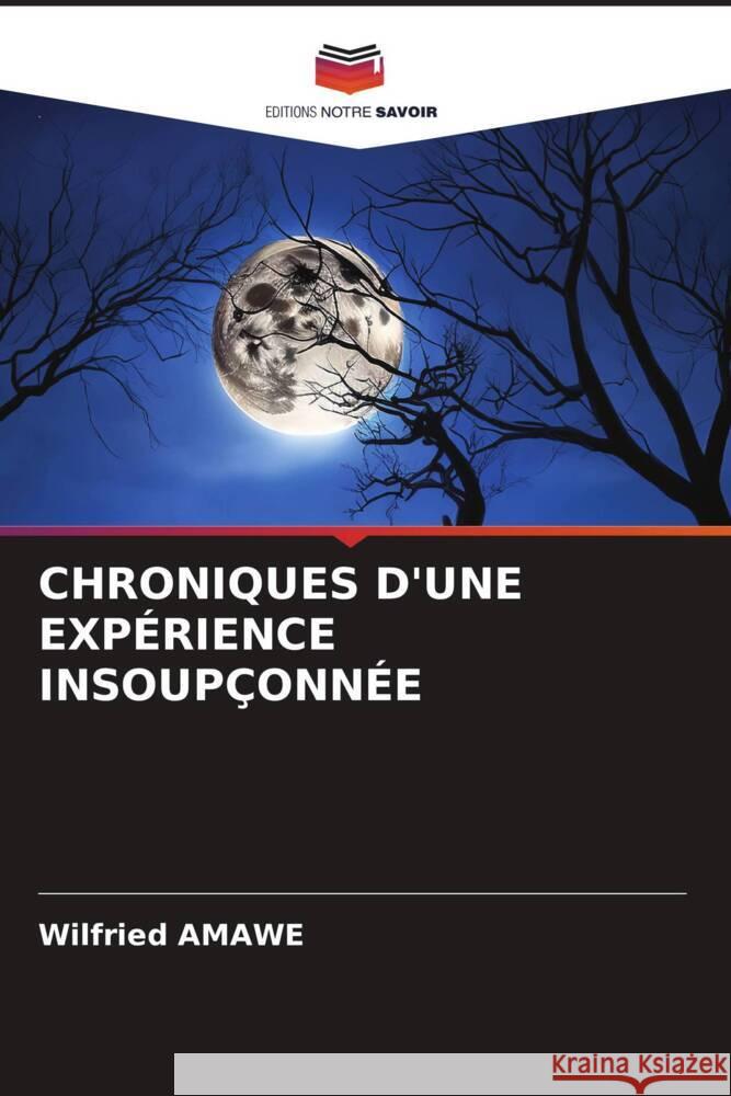 CHRONIQUES D'UNE EXPÉRIENCE INSOUPÇONNÉE AMAWE, Wilfried 9786206499626