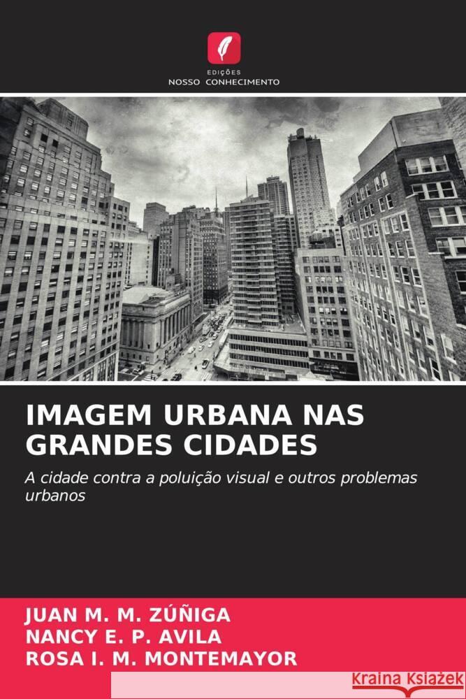 IMAGEM URBANA NAS GRANDES CIDADES ZÚÑIGA, JUAN M. M., AVILA, NANCY E. P., MONTEMAYOR, ROSA I. M. 9786206500124
