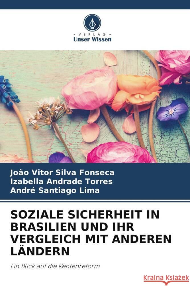 SOZIALE SICHERHEIT IN BRASILIEN UND IHR VERGLEICH MIT ANDEREN LÄNDERN Silva Fonseca, João Vitor, Torres, Izabella  Andrade, Santiago Lima, André 9786206500384