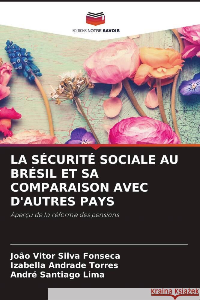 LA SÉCURITÉ SOCIALE AU BRÉSIL ET SA COMPARAISON AVEC D'AUTRES PAYS Silva Fonseca, João Vitor, Torres, Izabella  Andrade, Santiago Lima, André 9786206500414